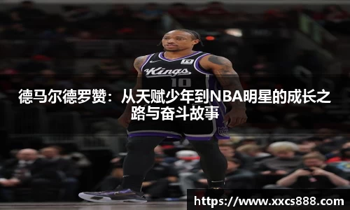 德马尔德罗赞：从天赋少年到NBA明星的成长之路与奋斗故事
